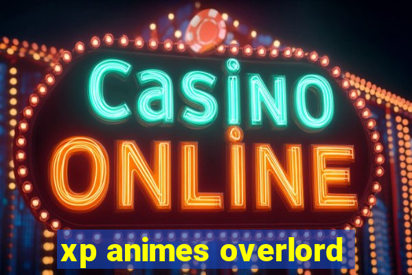 xp animes overlord